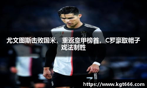 尤文图斯击败国米，重返意甲榜首，C罗豪取帽子戏法制胜