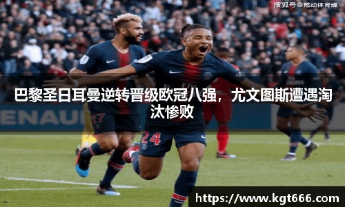 巴黎圣日耳曼逆转晋级欧冠八强，尤文图斯遭遇淘汰惨败