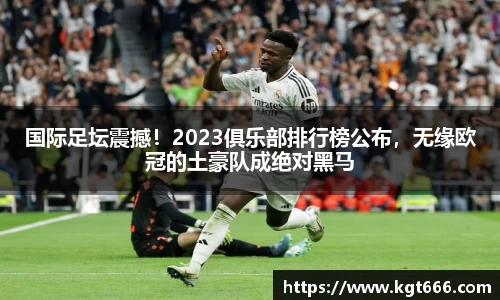 国际足坛震撼！2023俱乐部排行榜公布，无缘欧冠的土豪队成绝对黑马