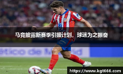 马竞披露新赛季引援计划，球迷为之振奋