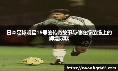 日本足球明星18号的传奇故事与他在绿茵场上的辉煌成就